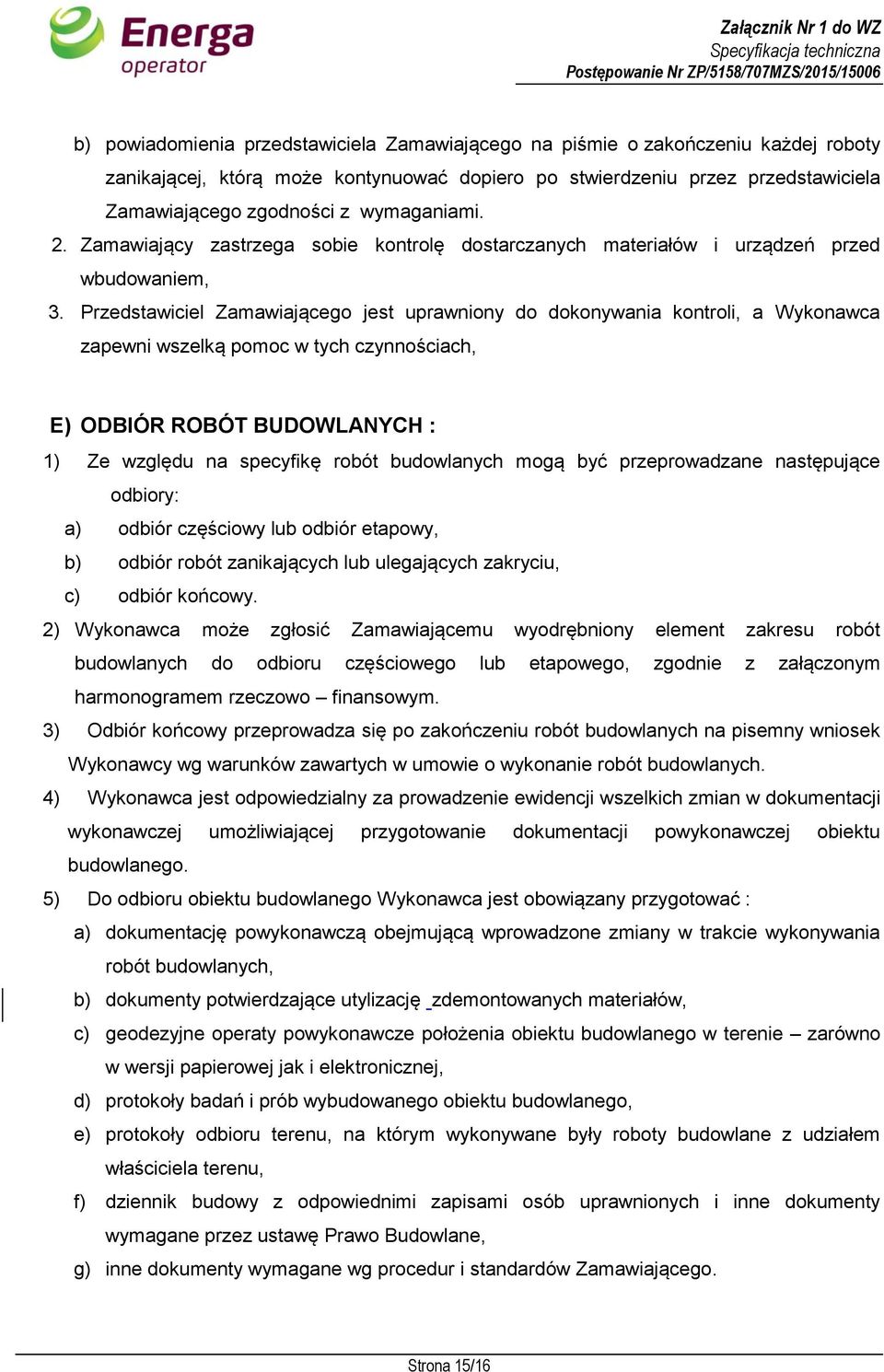 Przedstawiciel Zamawiającego jest uprawniony do dokonywania kontroli, a Wykonawca zapewni wszelką pomoc w tych czynnościach, E) ODBIÓR ROBÓT BUDOWLANYCH : 1) Ze względu na specyfikę robót budowlanych