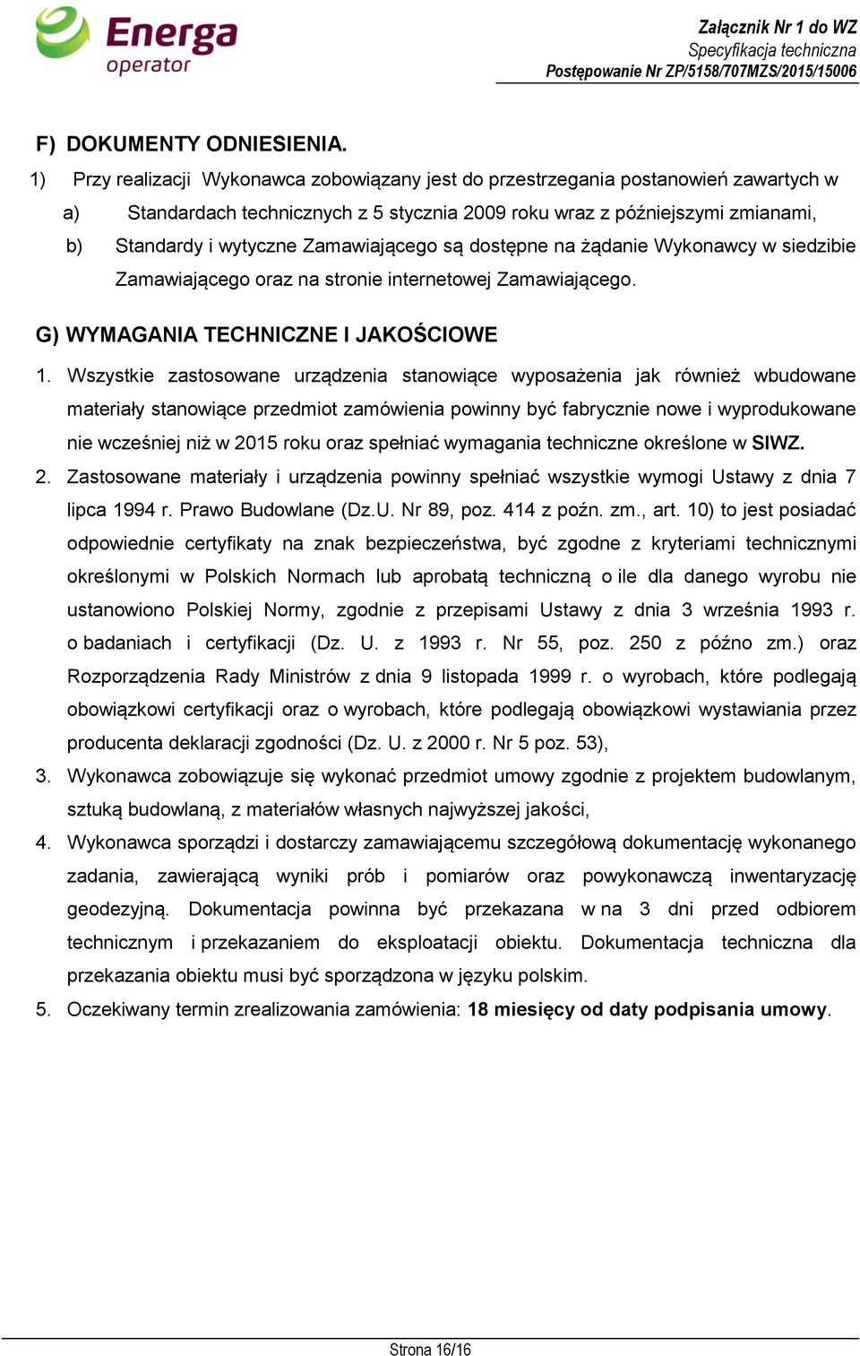 Zamawiającego są dostępne na żądanie Wykonawcy w siedzibie Zamawiającego oraz na stronie internetowej Zamawiającego. G) WYMAGANIA TECHNICZNE I JAKOŚCIOWE 1.