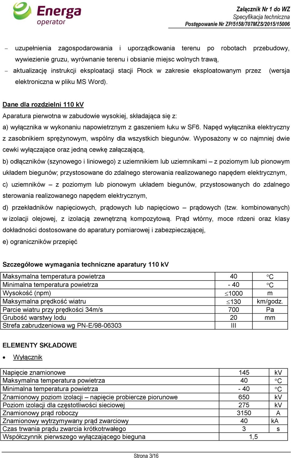 Dane dla rozdzielni 110 kv Aparatura pierwotna w zabudowie wysokiej, składająca się z: a) wyłącznika w wykonaniu napowietrznym z gaszeniem łuku w SF6.