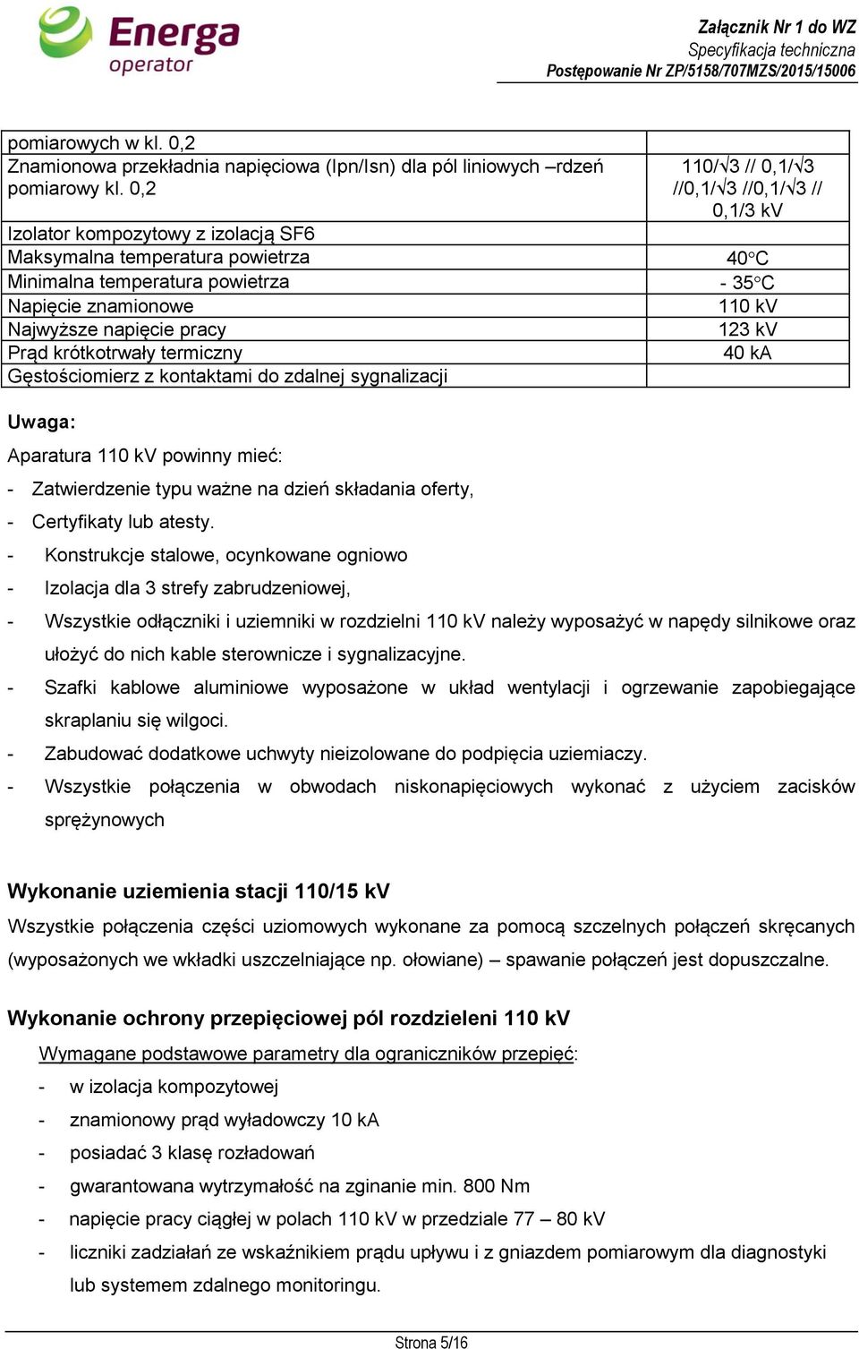 kontaktami do zdalnej sygnalizacji 110/ 3 // 0,1/ 3 //0,1/ 3 //0,1/ 3 // 0,1/3 kv 40C - 35C 110 kv 123 kv 40 ka Uwaga: Aparatura 110 kv powinny mieć: - Zatwierdzenie typu ważne na dzień składania