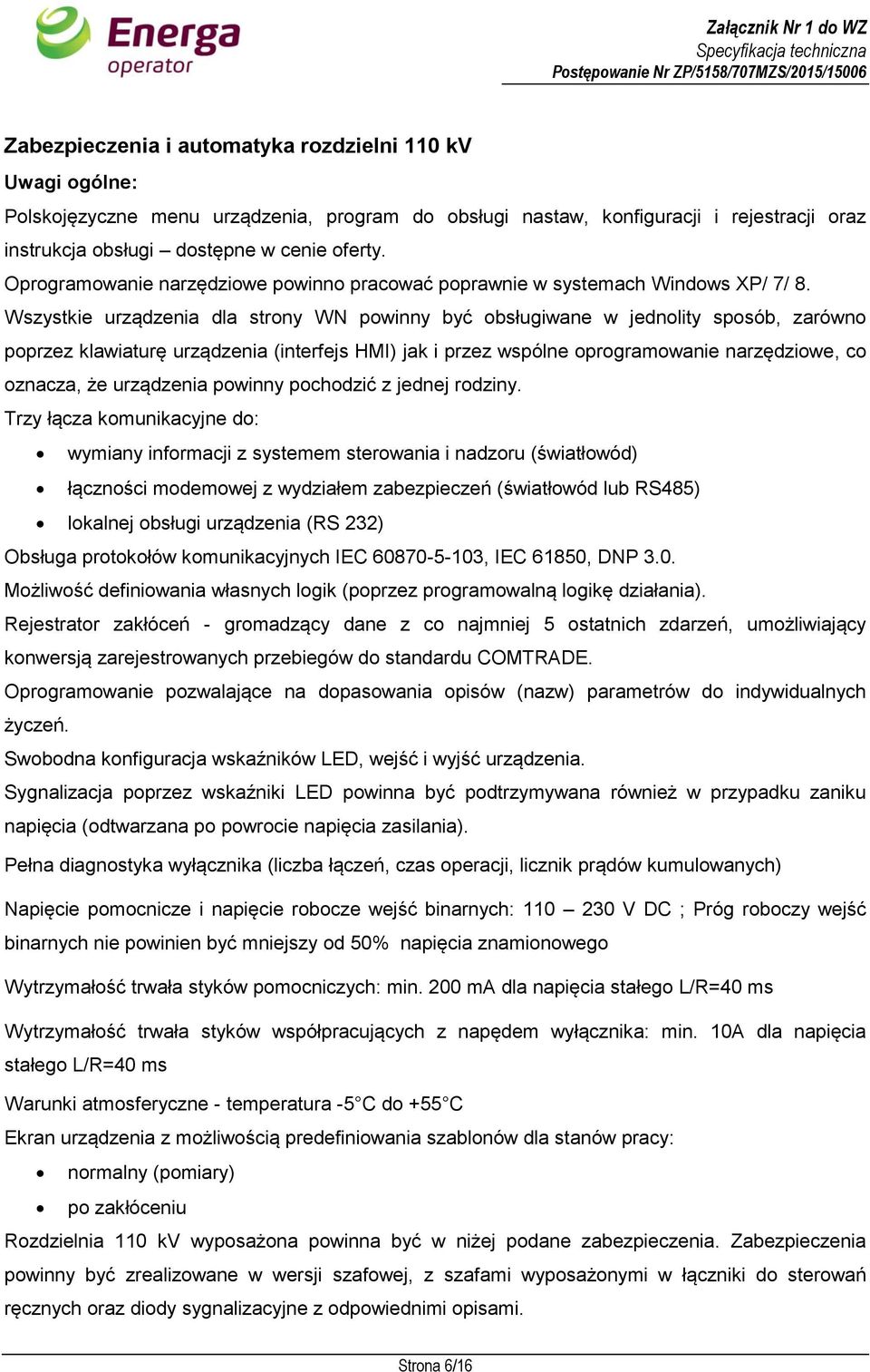 Wszystkie urządzenia dla strony WN powinny być obsługiwane w jednolity sposób, zarówno poprzez klawiaturę urządzenia (interfejs HMI) jak i przez wspólne oprogramowanie narzędziowe, co oznacza, że