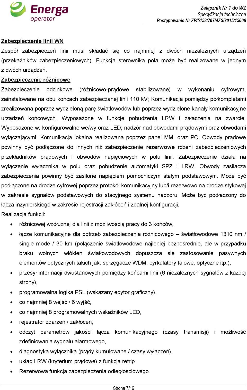 Zabezpieczenie różnicowe Zabezpieczenie odcinkowe (różnicowo-prądowe stabilizowane) w wykonaniu cyfrowym, zainstalowane na obu końcach zabezpieczanej linii 110 kv; Komunikacja pomiędzy półkompletami