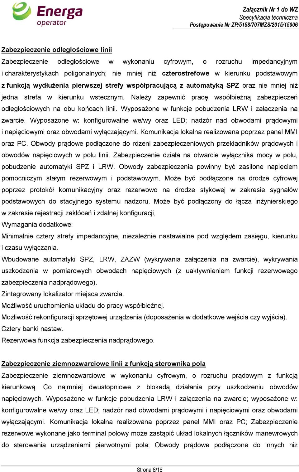 Należy zapewnić pracę współbieżną zabezpieczeń odległościowych na obu końcach linii. Wyposażone w funkcje pobudzenia LRW i załączenia na zwarcie.