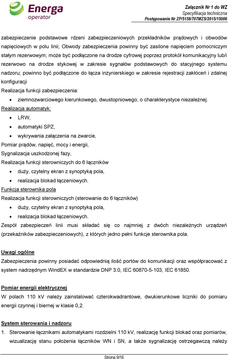 łącza inżynierskiego w zakresie rejestracji zakłóceń i zdalnej konfiguracji Realizacja funkcji zabezpieczenia: ziemnozwarciowego kierunkowego, dwustopniowego, o charakterystyce niezależnej.