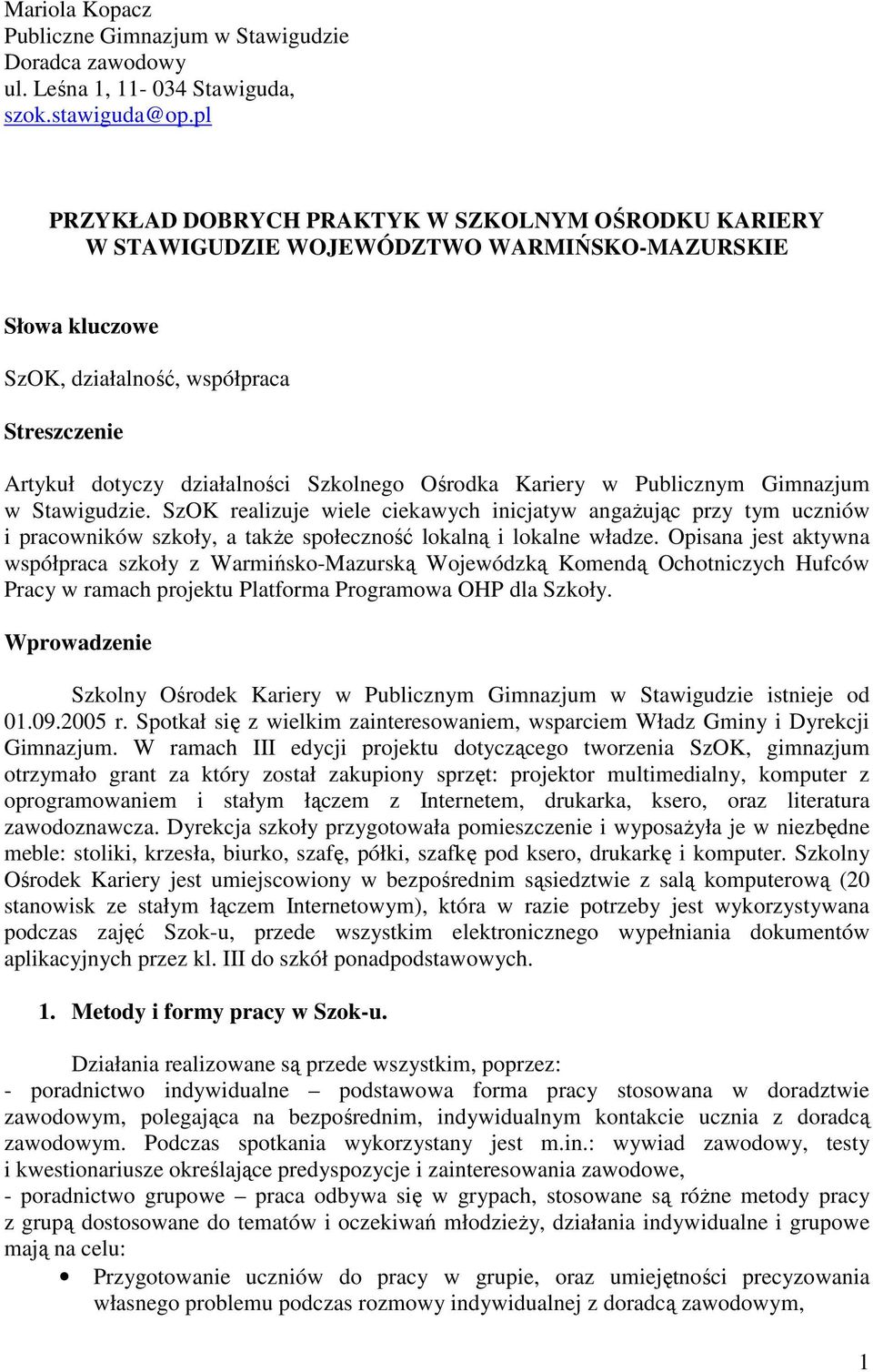 Ośrodka Kariery w Publicznym Gimnazjum w Stawigudzie. SzOK realizuje wiele ciekawych inicjatyw angaŝując przy tym uczniów i pracowników szkoły, a takŝe społeczność lokalną i lokalne władze.