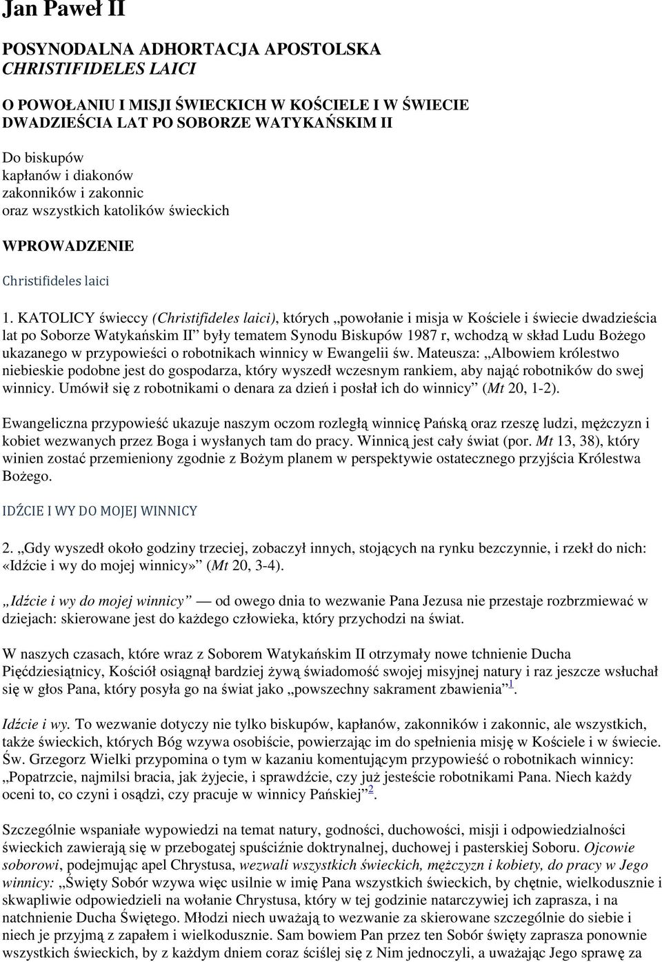 KATOLICY świeccy (Christifideles laici), których powołanie i misja w Kościele i świecie dwadzieścia lat po Soborze Watykańskim II były tematem Synodu Biskupów 1987 r, wchodzą w skład Ludu Bożego