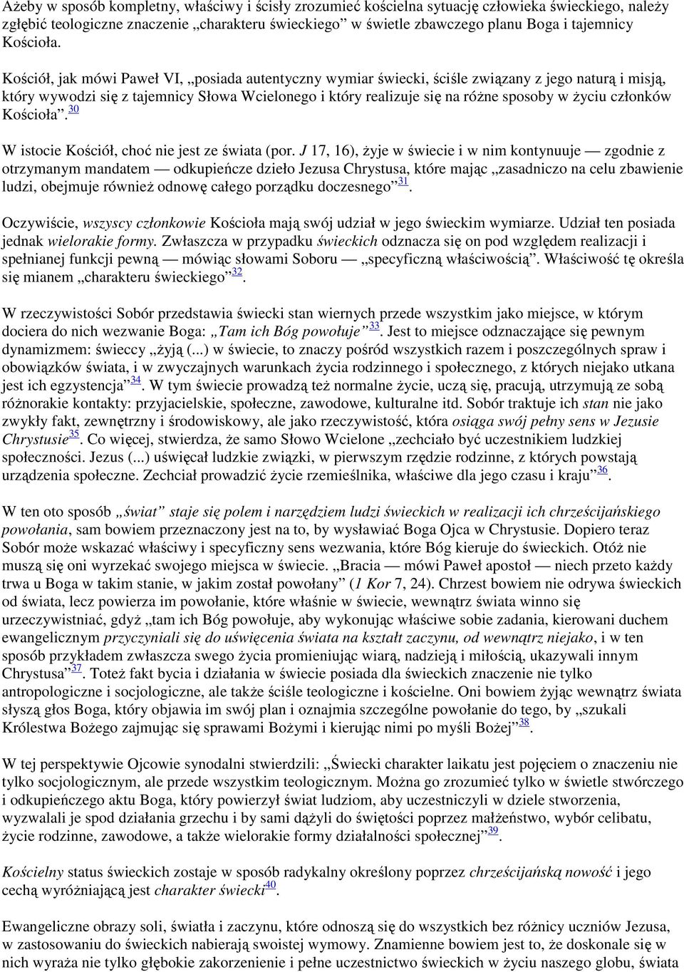 Kościół, jak mówi Paweł VI, posiada autentyczny wymiar świecki, ściśle związany z jego naturą i misją, który wywodzi się z tajemnicy Słowa Wcielonego i który realizuje się na różne sposoby w życiu