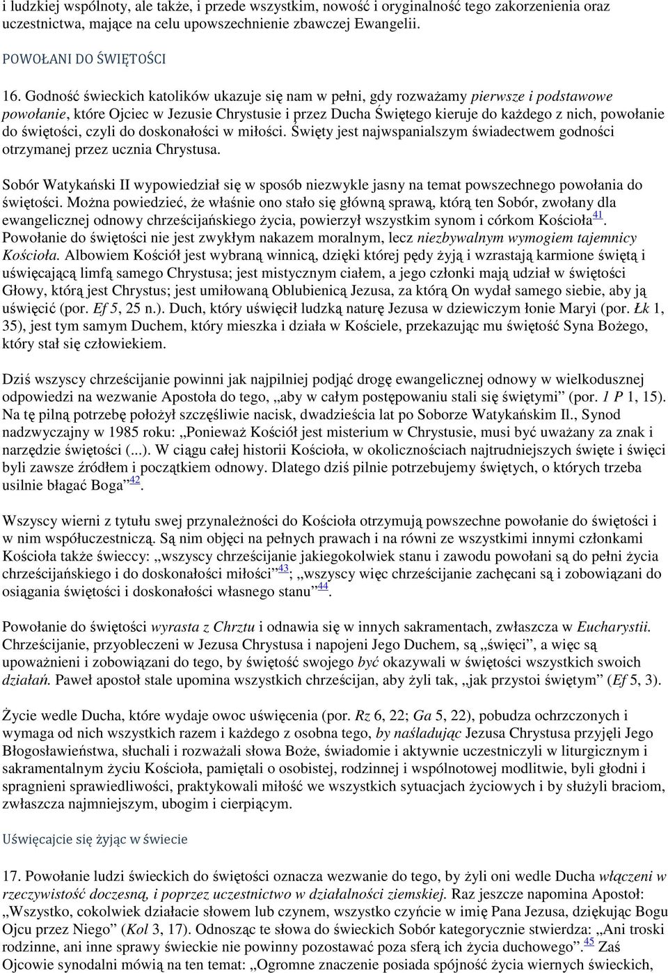 świętości, czyli do doskonałości w miłości. Święty jest najwspanialszym świadectwem godności otrzymanej przez ucznia Chrystusa.