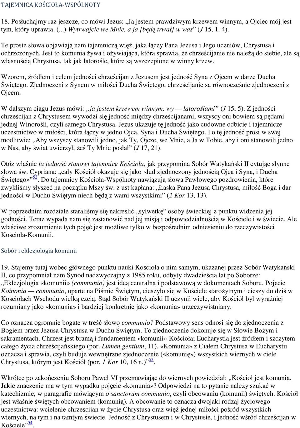 Jest to komunia żywa i ożywiająca, która sprawia, że chrześcijanie nie należą do siebie, ale są własnością Chrystusa, tak jak latorośle, które są wszczepione w winny krzew.