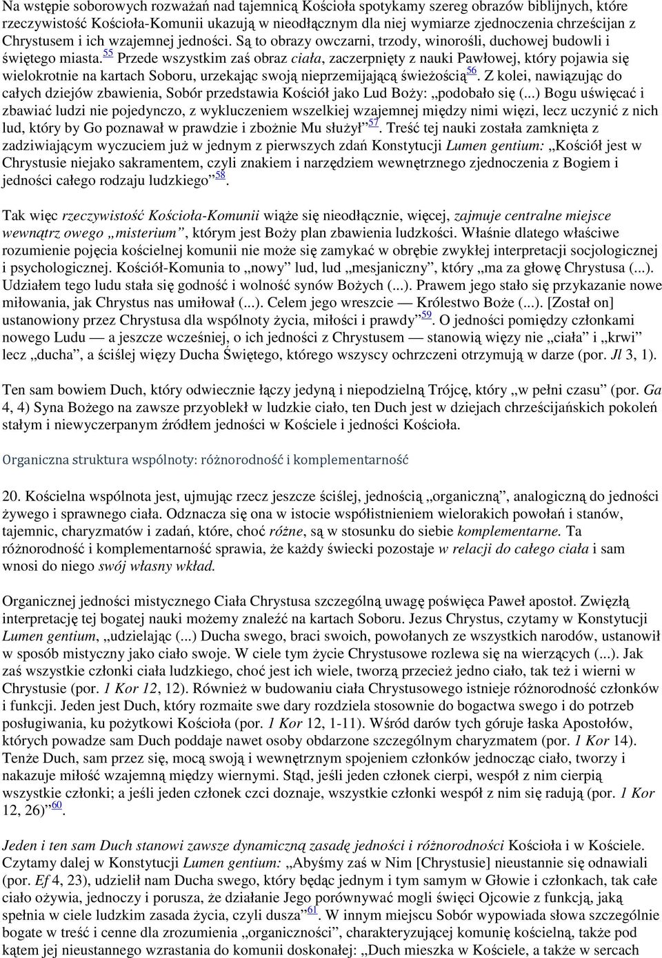 55 Przede wszystkim zaś obraz ciała, zaczerpnięty z nauki Pawłowej, który pojawia się wielokrotnie na kartach Soboru, urzekając swoją nieprzemijającą świeżością 56.