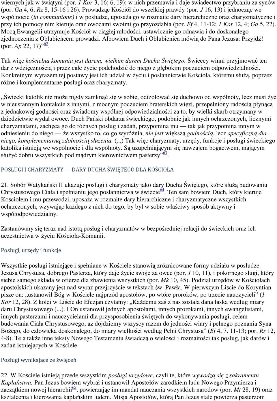 Ef 4, 11-12; 1 Kor 12, 4; Ga 5, 22). Mocą Ewangelii utrzymuje Kościół w ciągłej młodości, ustawicznie go odnawia i do doskonałego zjednoczenia z Oblubieńcem prowadzi.