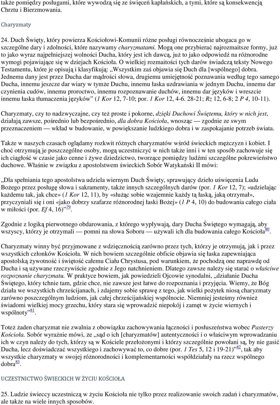 Mogą one przybierać najrozmaitsze formy, już to jako wyraz najpełniejszej wolności Ducha, który jest ich dawcą, już to jako odpowiedź na różnorodne wymogi pojawiające się w dziejach Kościoła.