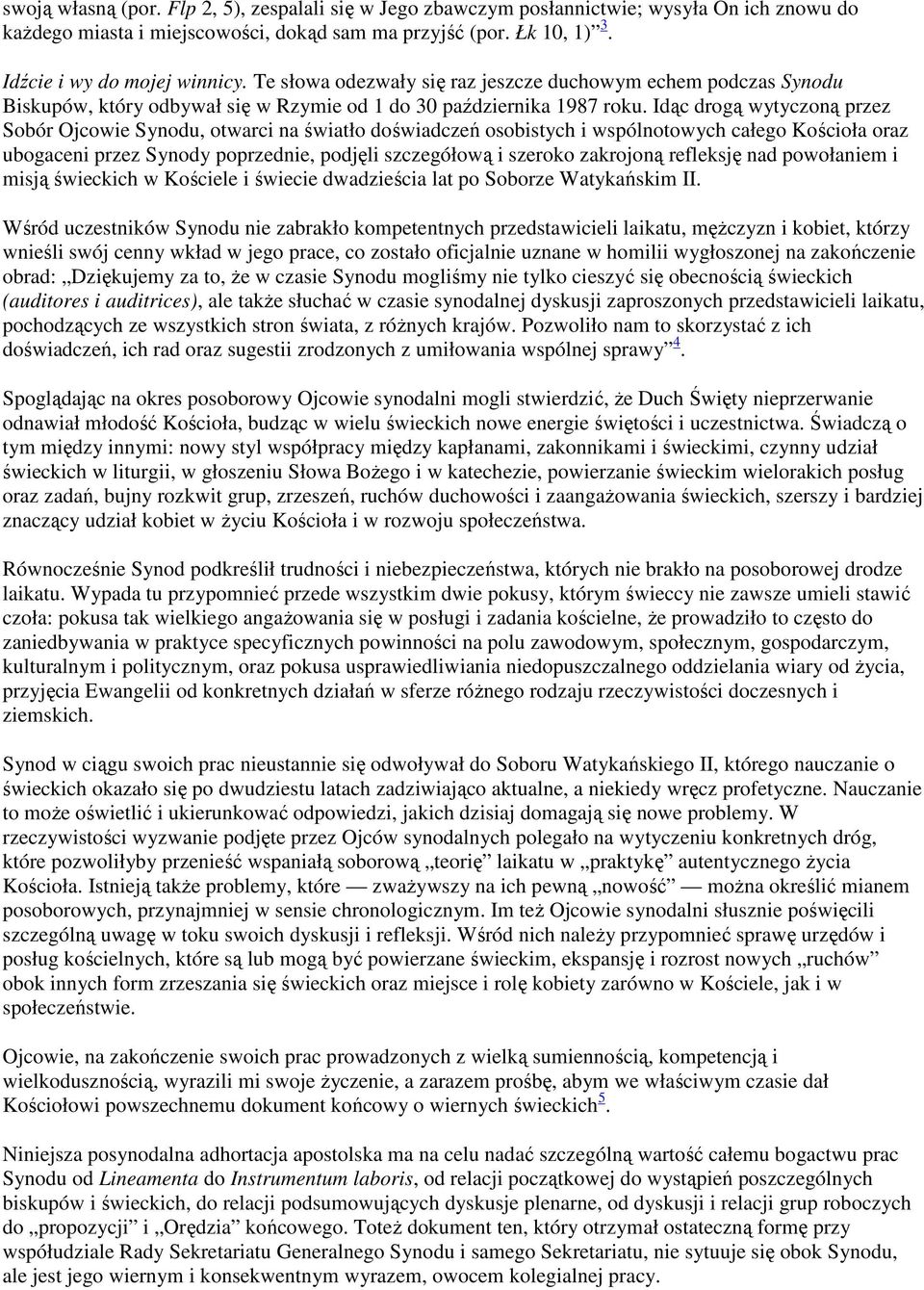 Idąc drogą wytyczoną przez Sobór Ojcowie Synodu, otwarci na światło doświadczeń osobistych i wspólnotowych całego Kościoła oraz ubogaceni przez Synody poprzednie, podjęli szczegółową i szeroko