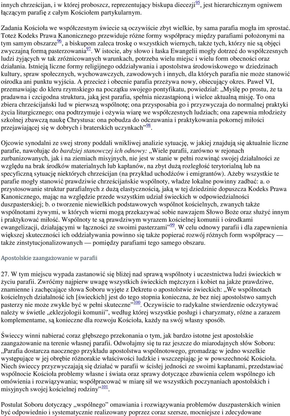 Toteż Kodeks Prawa Kanonicznego przewiduje różne formy współpracy między parafiami położonymi na tym samym obszarze 96, a biskupom zaleca troskę o wszystkich wiernych, także tych, którzy nie są