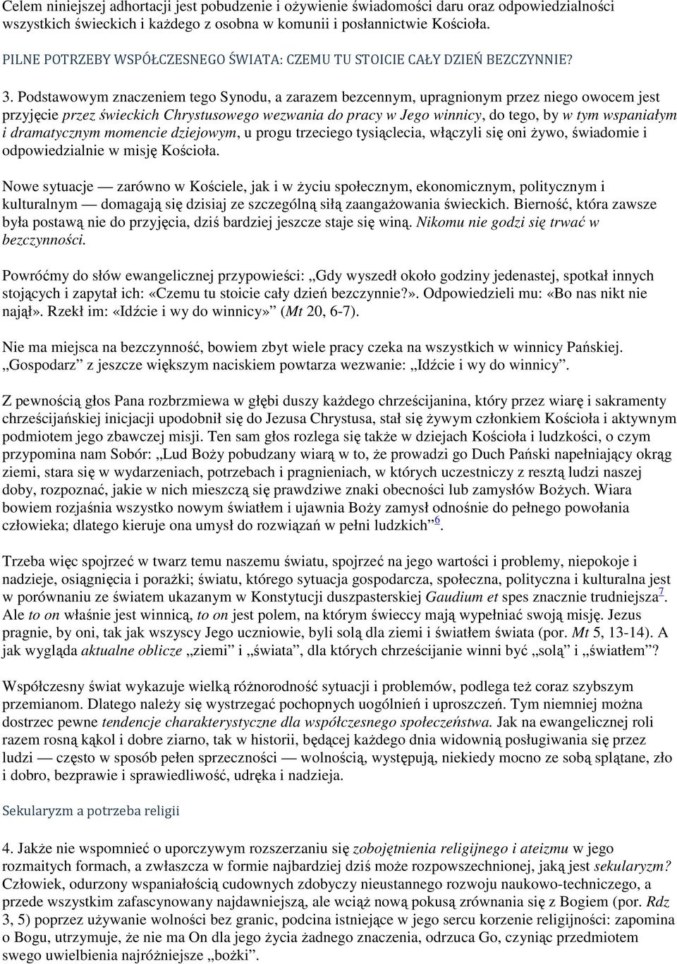 Podstawowym znaczeniem tego Synodu, a zarazem bezcennym, upragnionym przez niego owocem jest przyjęcie przez świeckich Chrystusowego wezwania do pracy w Jego winnicy, do tego, by w tym wspaniałym i