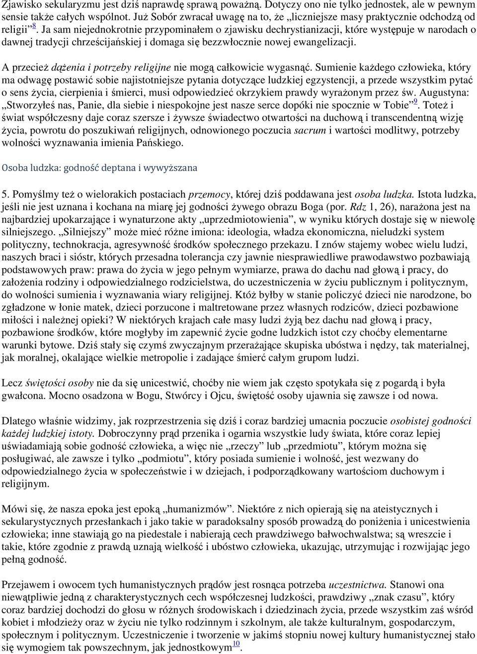 Ja sam niejednokrotnie przypominałem o zjawisku dechrystianizacji, które występuje w narodach o dawnej tradycji chrześcijańskiej i domaga się bezzwłocznie nowej ewangelizacji.