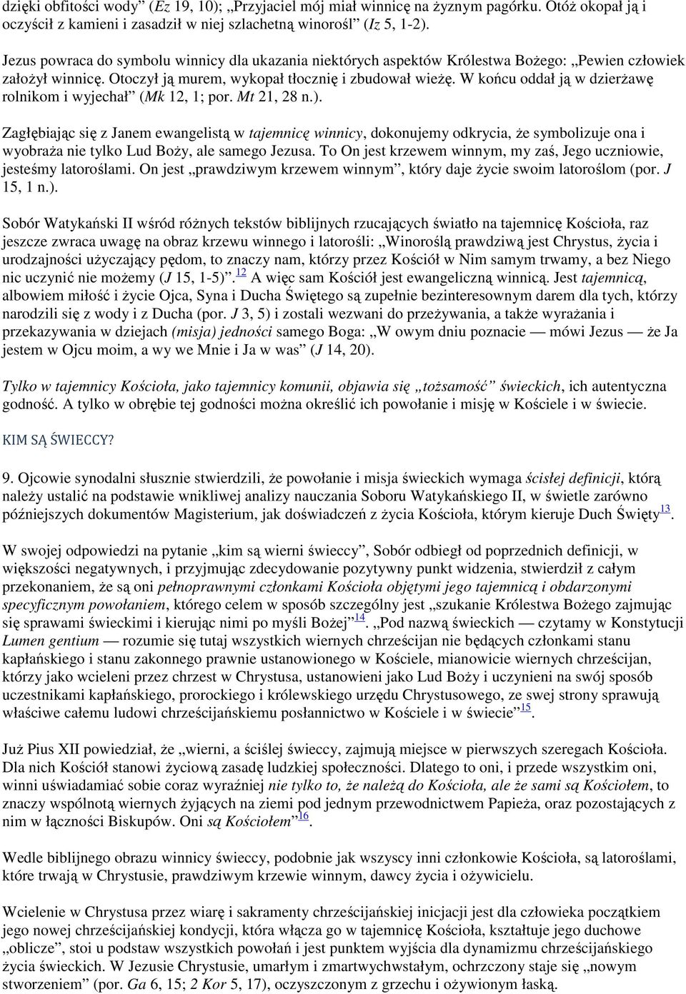 W końcu oddał ją w dzierżawę rolnikom i wyjechał (Mk 12, 1; por. Mt 21, 28 n.).