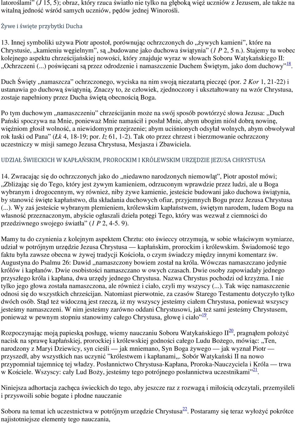 Innej symboliki używa Piotr apostoł, porównując ochrzczonych do żywych kamieni, które na Chrystusie, kamieniu węgielnym, są budowane jako duchowa świątynia (1 P 2, 5 n.).