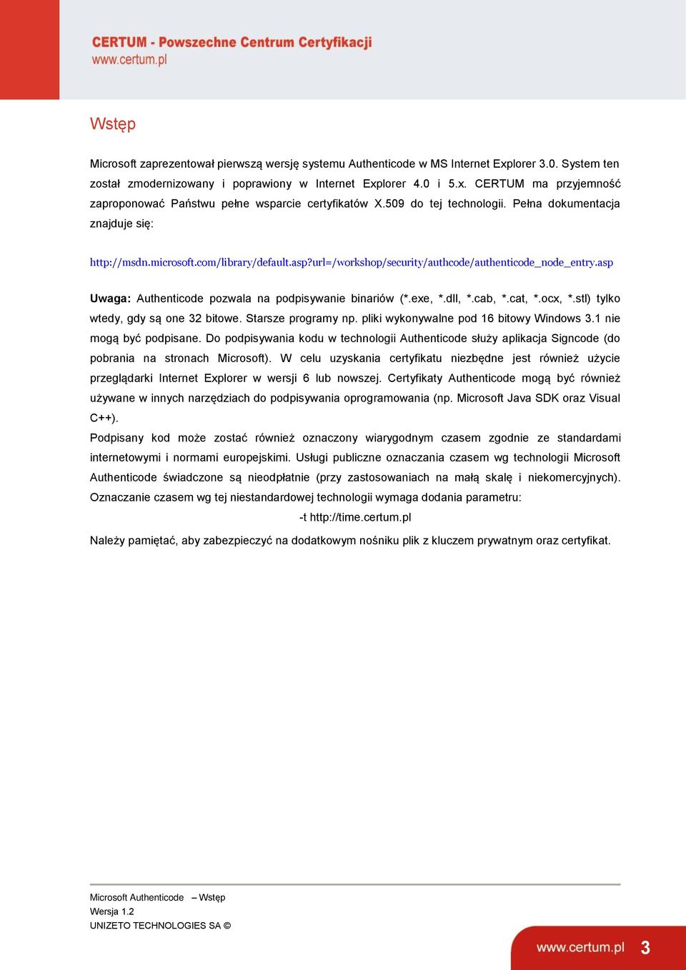 asp Uwaga: Authenticode pozwala na podpisywanie binariów (*.exe, *.dll, *.cab, *.cat, *.ocx, *.stl) tylko wtedy, gdy są one 32 bitowe. Starsze programy np. pliki wykonywalne pod 16 bitowy Windows 3.