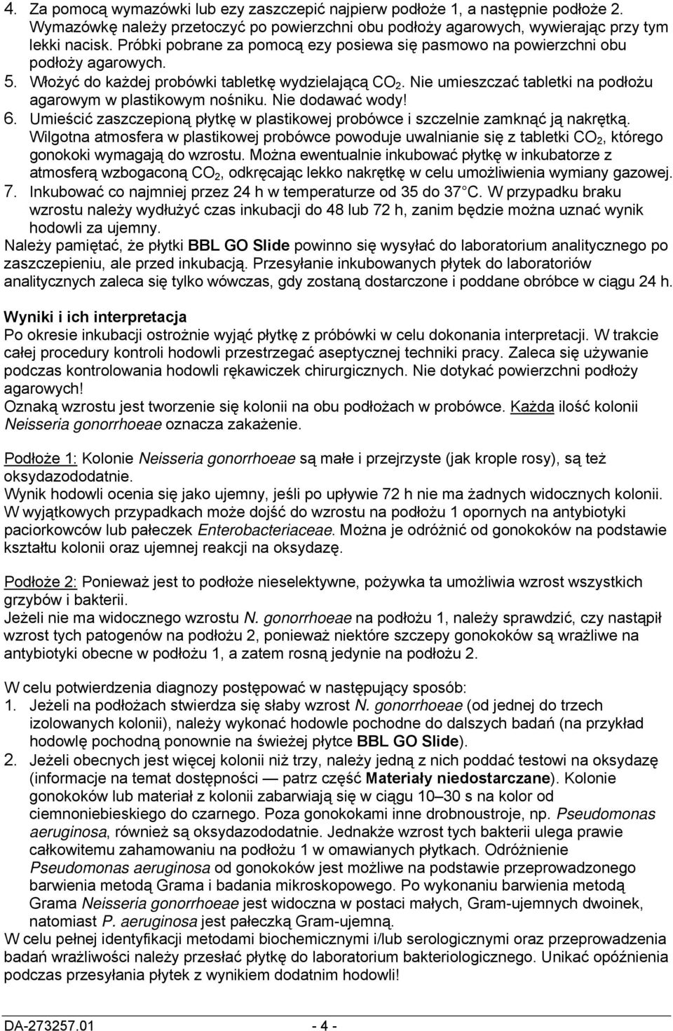 Nie umieszczać tabletki na podłożu agarowym w plastikowym nośniku. Nie dodawać wody! 6. Umieścić zaszczepioną płytkę w plastikowej probówce i szczelnie zamknąć ją nakrętką.