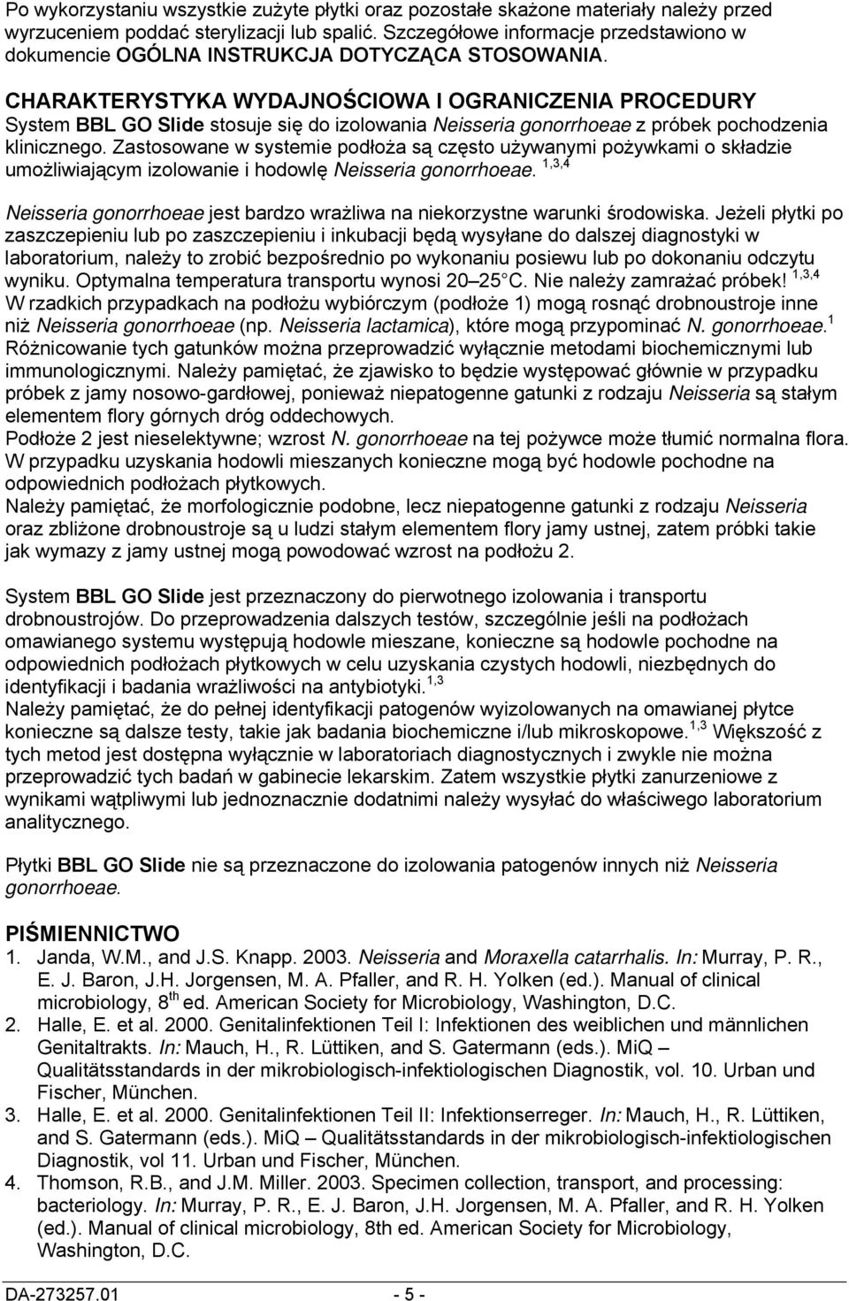 CHARAKTERYSTYKA WYDAJNOŚCIOWA I OGRANICZENIA PROCEDURY System BBL GO Slide stosuje się do izolowania Neisseria gonorrhoeae z próbek pochodzenia klinicznego.