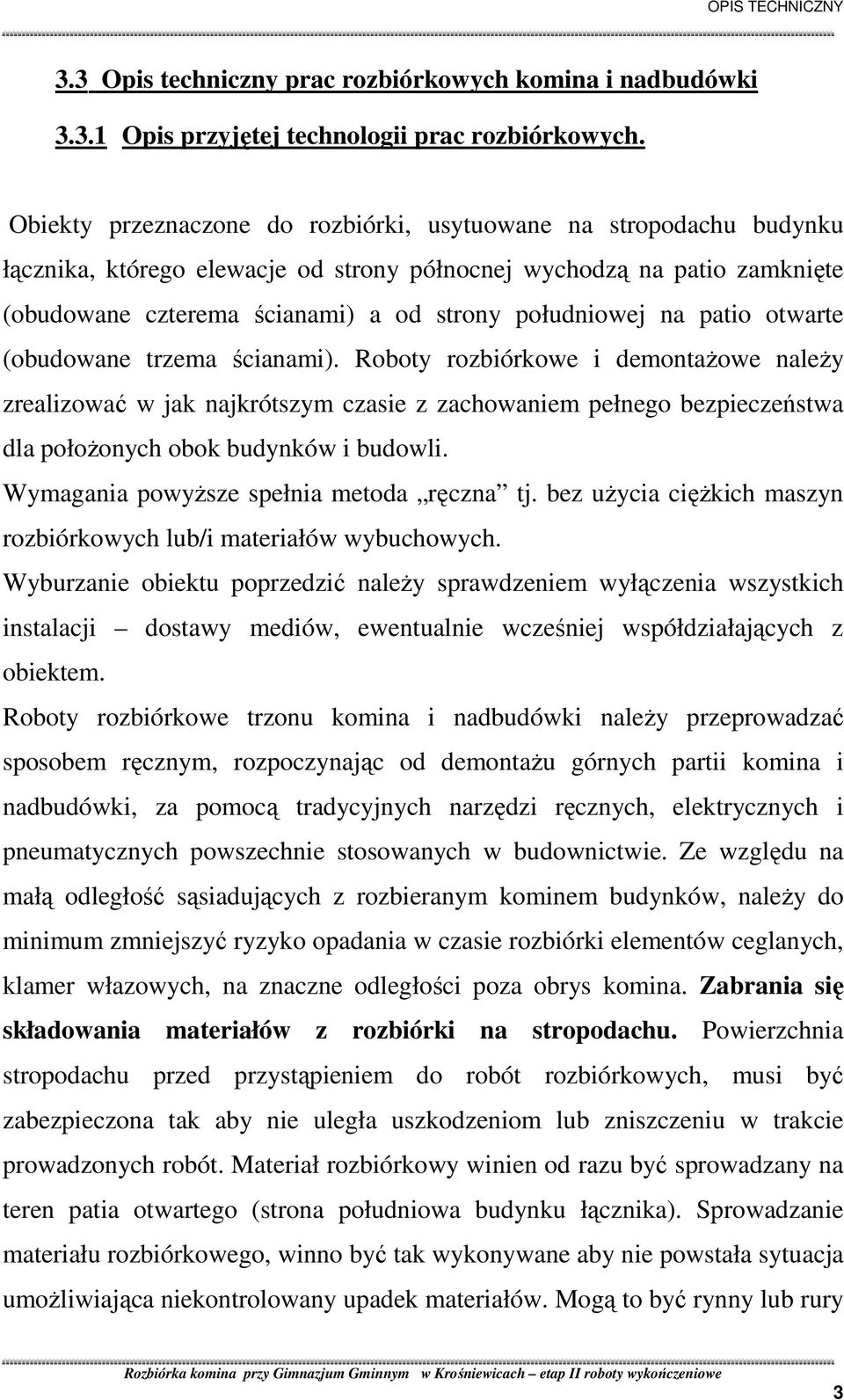 na patio otwarte (obudowane trzema ścianami). Roboty rozbiórkowe i demontaŝowe naleŝy zrealizować w jak najkrótszym czasie z zachowaniem pełnego bezpieczeństwa dla połoŝonych obok budynków i budowli.