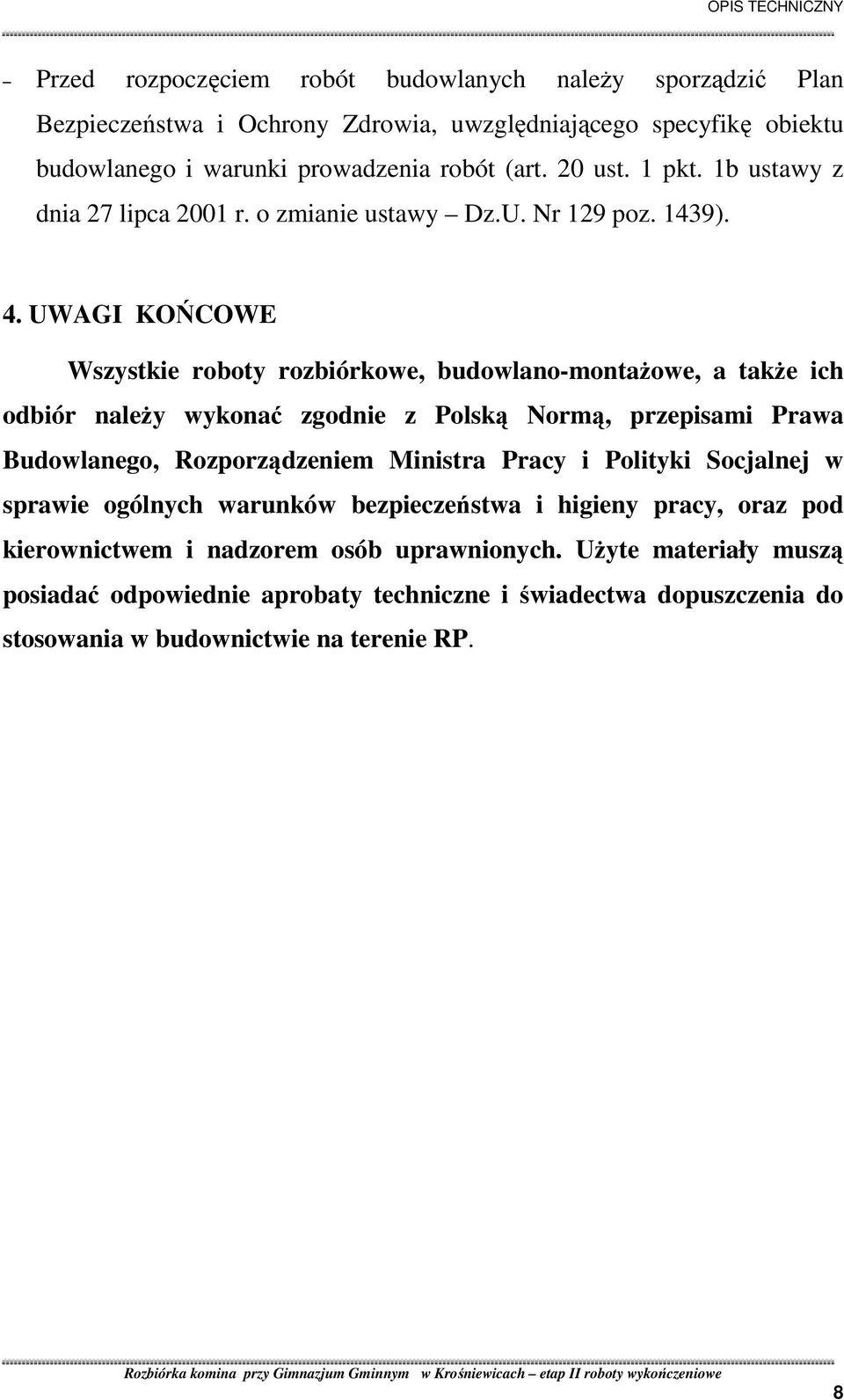 UWAGI KOŃCOWE Wszystkie roboty rozbiórkowe, budowlano-montaŝowe, a takŝe ich odbiór naleŝy wykonać zgodnie z Polską Normą, przepisami Prawa Budowlanego, Rozporządzeniem Ministra