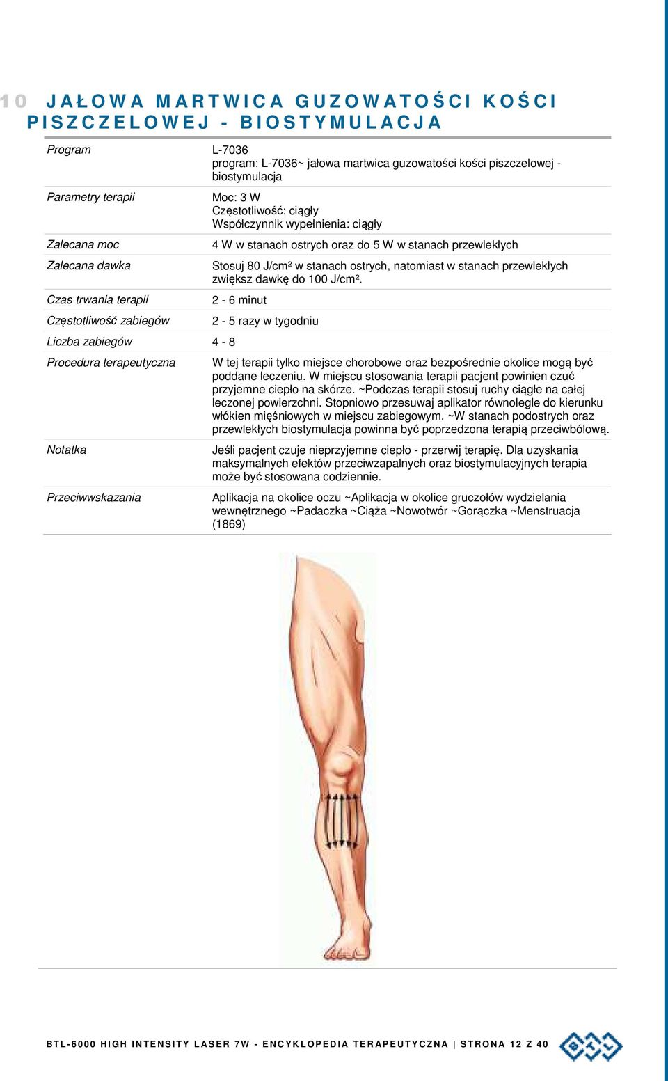 w stanach przewlekłych zwiększ dawkę do 100 J/cm². 2-6 minut W tej terapii tylko miejsce chorobowe oraz bezpośrednie okolice mogą być poddane leczeniu.