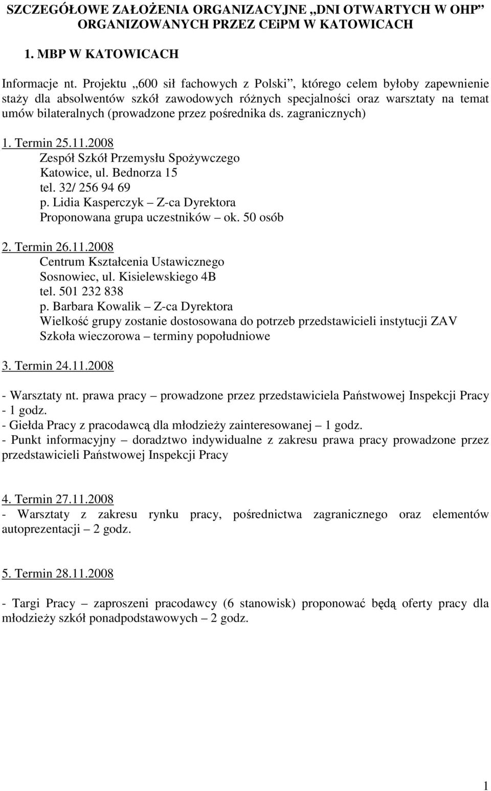 pośrednika ds. zagranicznych) 1. Termin 25.11.2008 Zespół Szkół Przemysłu SpoŜywczego Katowice, ul. Bednorza 15 tel. 32/ 256 94 69 p. Lidia Kasperczyk Z-ca Dyrektora Proponowana grupa uczestników ok.