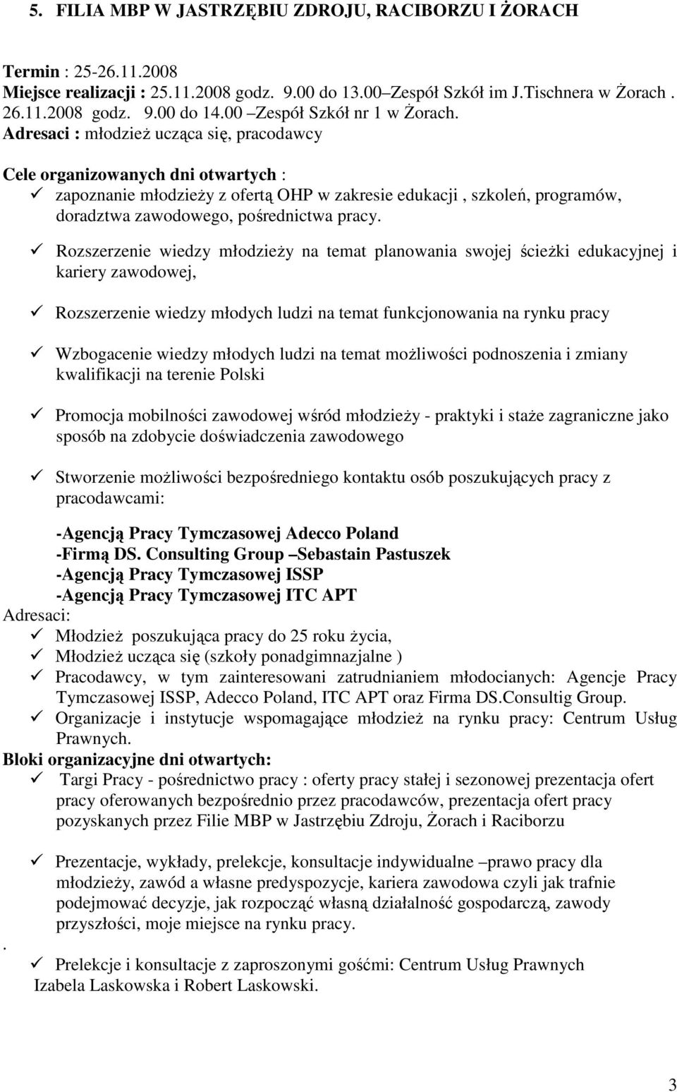 Adresaci : młodzieŝ ucząca się, pracodawcy Cele organizowanych dni otwartych : zapoznanie młodzieŝy z ofertą OHP w zakresie edukacji, szkoleń, programów, doradztwa zawodowego, pośrednictwa pracy.