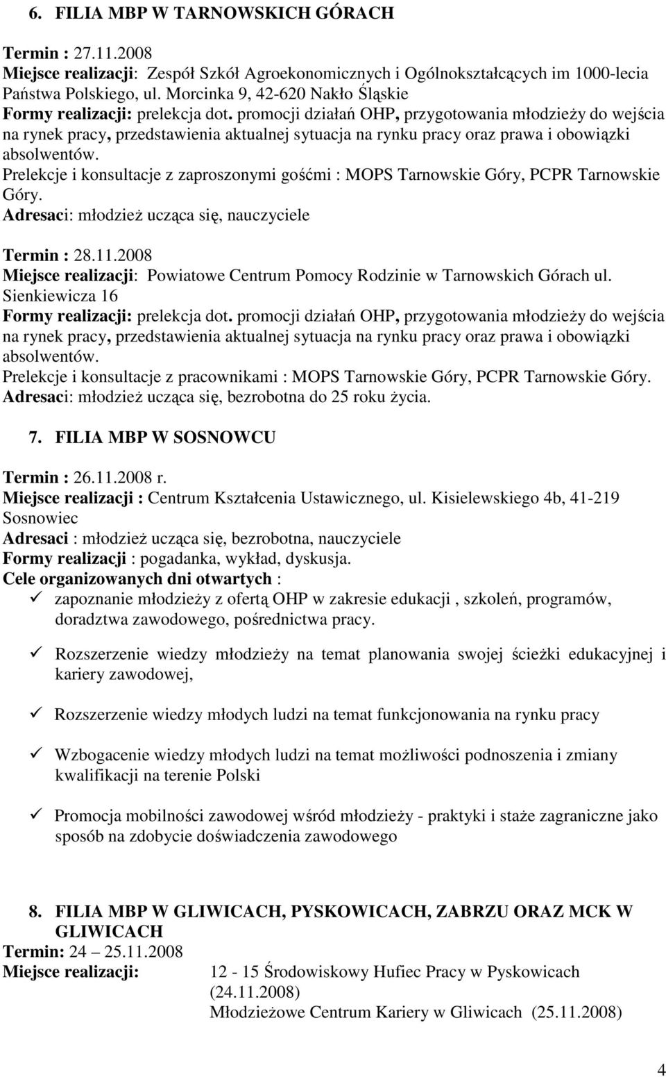 promocji działań OHP, przygotowania młodzieŝy do wejścia na rynek pracy, przedstawienia aktualnej sytuacja na rynku pracy oraz prawa i obowiązki absolwentów.