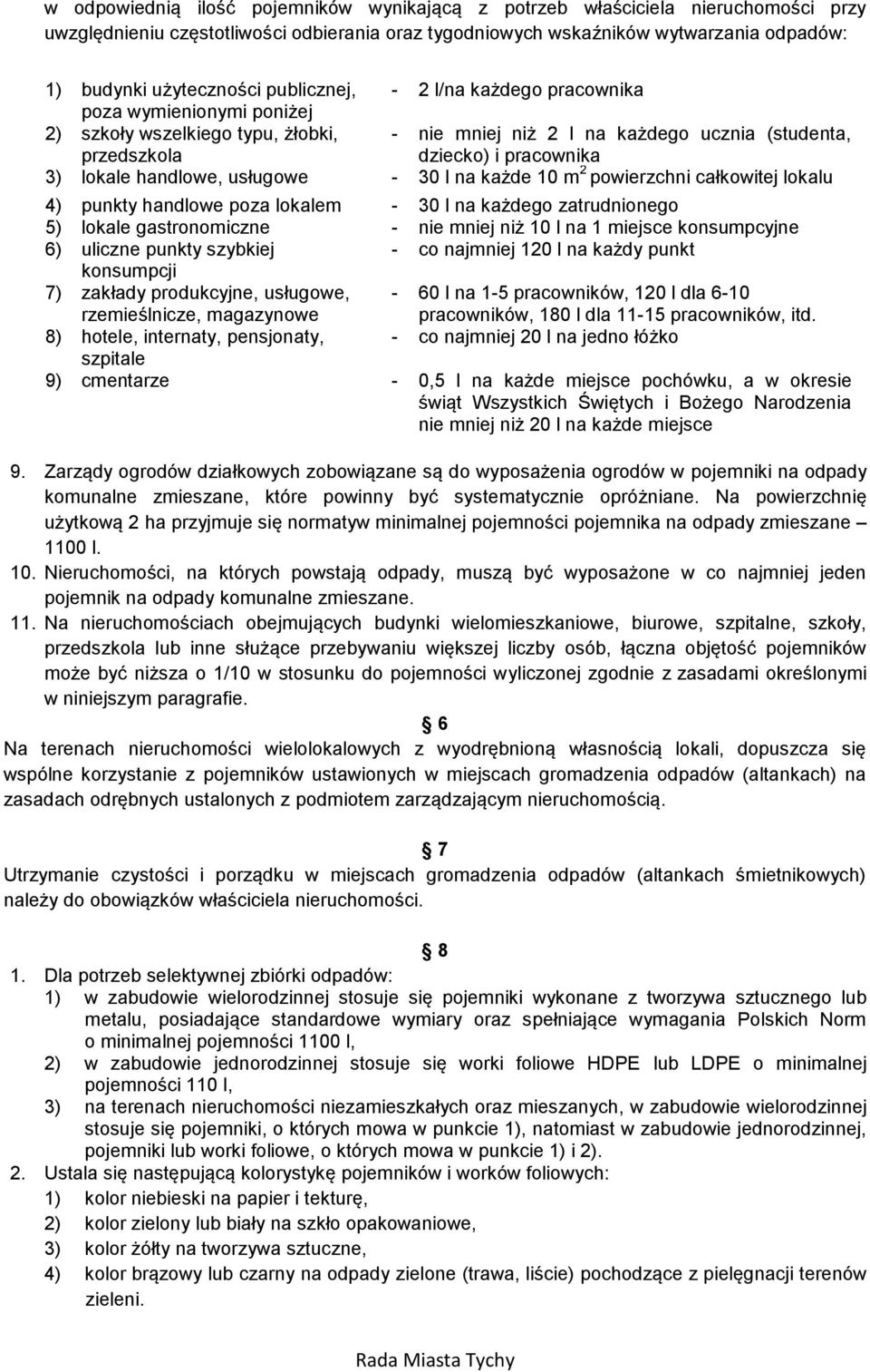 handlowe, usługowe - 30 l na każde 10 m 2 powierzchni całkowitej lokalu 4) punkty handlowe poza lokalem - 30 l na każdego zatrudnionego 5) lokale gastronomiczne - nie mniej niż 10 l na 1 miejsce