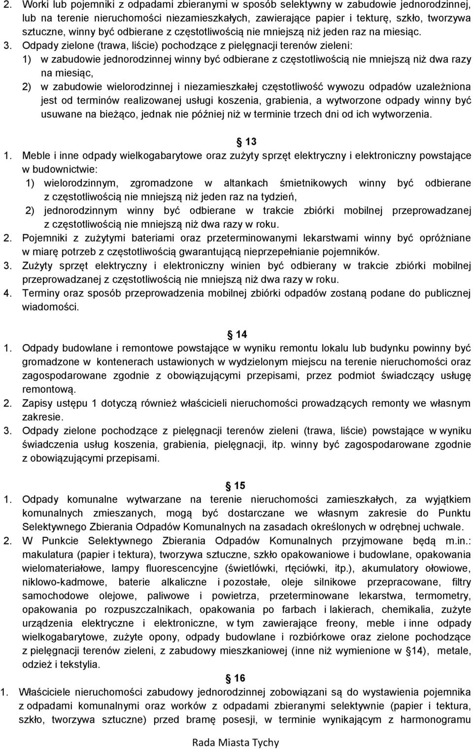 Odpady zielone (trawa, liście) pochodzące z pielęgnacji terenów zieleni: 1) w zabudowie jednorodzinnej winny być odbierane z częstotliwością nie mniejszą niż dwa razy na miesiąc, 2) w zabudowie