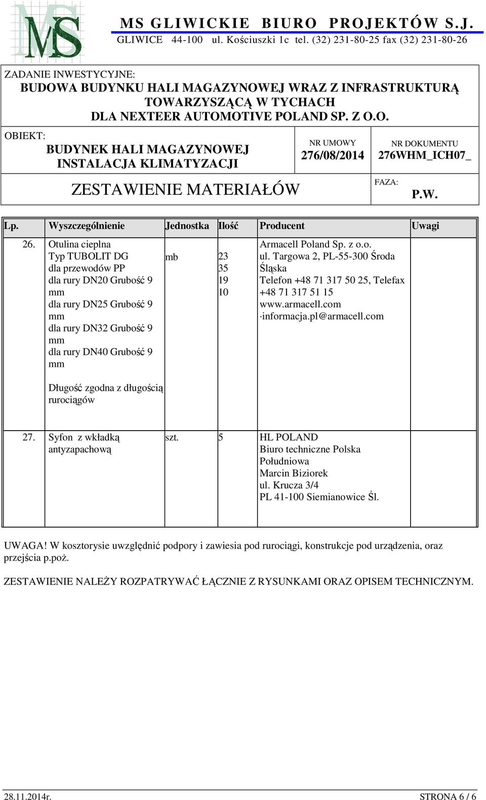 pl@armacell.com 27. Syfon z wkładką antyzapachową szt. 5 HL POLAND Biuro techniczne Polska Południowa Marcin Biziorek ul. Krucza 3/4 PL 41-100 Siemianowice Śl. UWAGA!