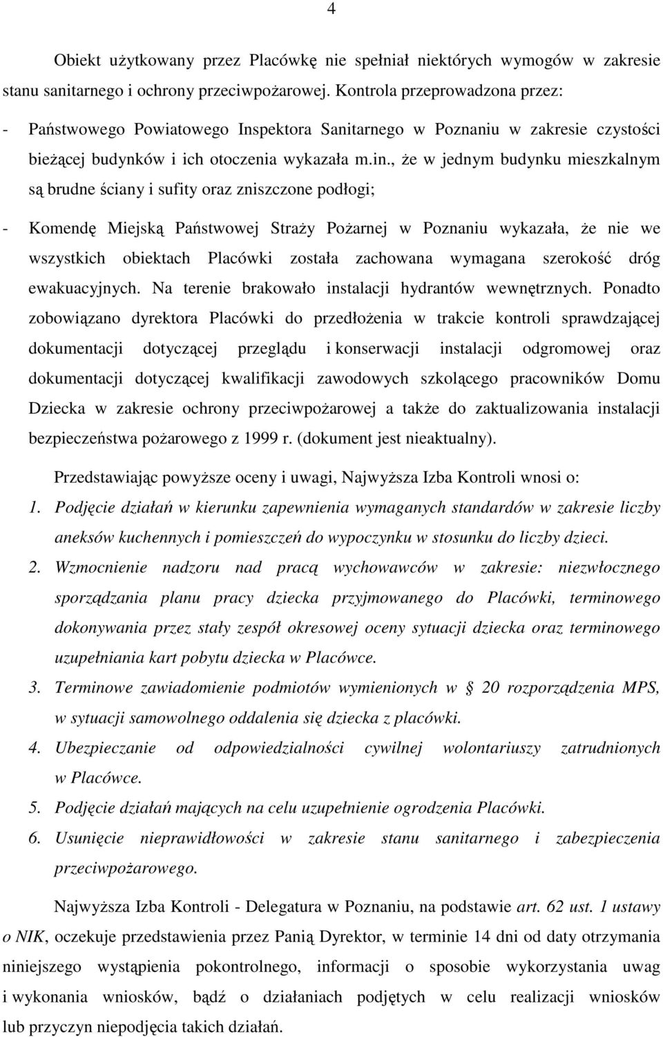 , Ŝe w jednym budynku mieszkalnym są brudne ściany i sufity oraz zniszczone podłogi; - Komendę Miejską Państwowej StraŜy PoŜarnej w Poznaniu wykazała, Ŝe nie we wszystkich obiektach Placówki została