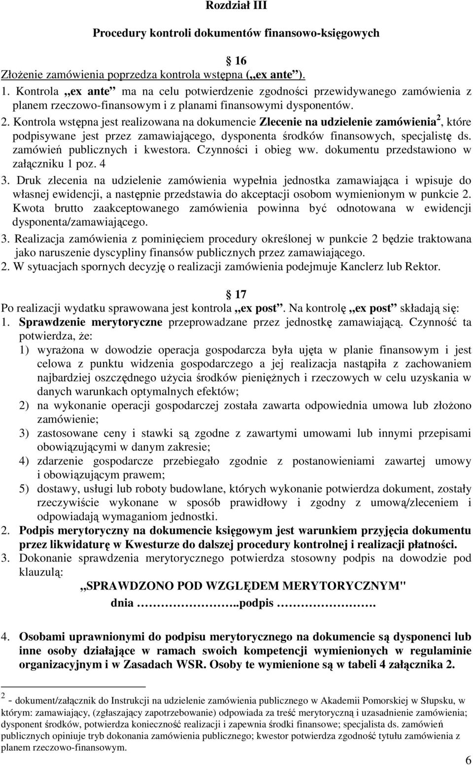 Kontrola ex ante ma na celu potwierdzenie zgodności przewidywanego zamówienia z planem rzeczowofinansowym i z planami finansowymi dysponentów.