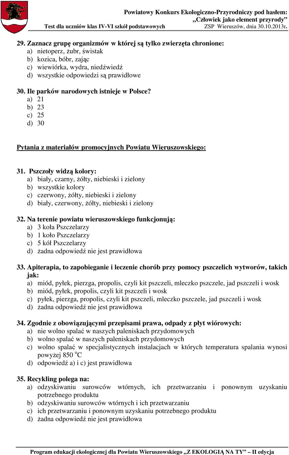 Pszczoły widzą kolory: a) biały, czarny, żółty, niebieski i zielony b) wszystkie kolory c) czerwony, żółty, niebieski i zielony d) biały, czerwony, żółty, niebieski i zielony 32.