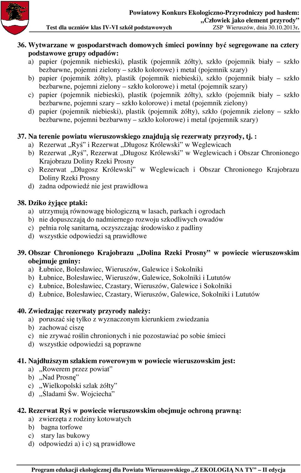 metal (pojemnik szary) c) papier (pojemnik niebieski), plastik (pojemnik żółty), szkło (pojemnik biały szkło bezbarwne, pojemni szary szkło kolorowe) i metal (pojemnik zielony) d) papier (pojemnik