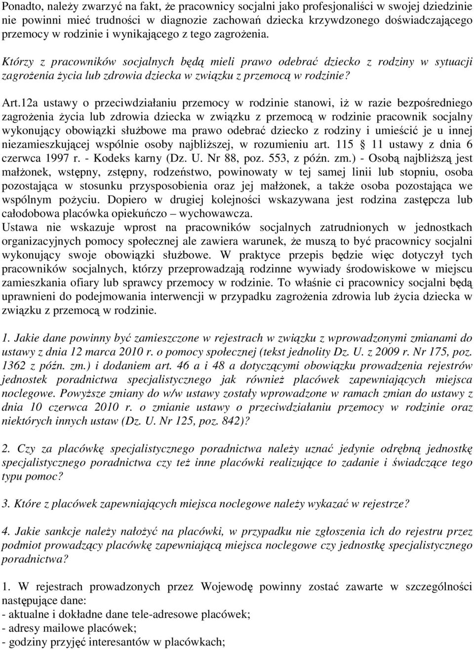 Art.12a ustawy o przeciwdziałaniu przemocy w rodzinie stanowi, iŝ w razie bezpośredniego zagroŝenia Ŝycia lub zdrowia dziecka w związku z przemocą w rodzinie pracownik socjalny wykonujący obowiązki