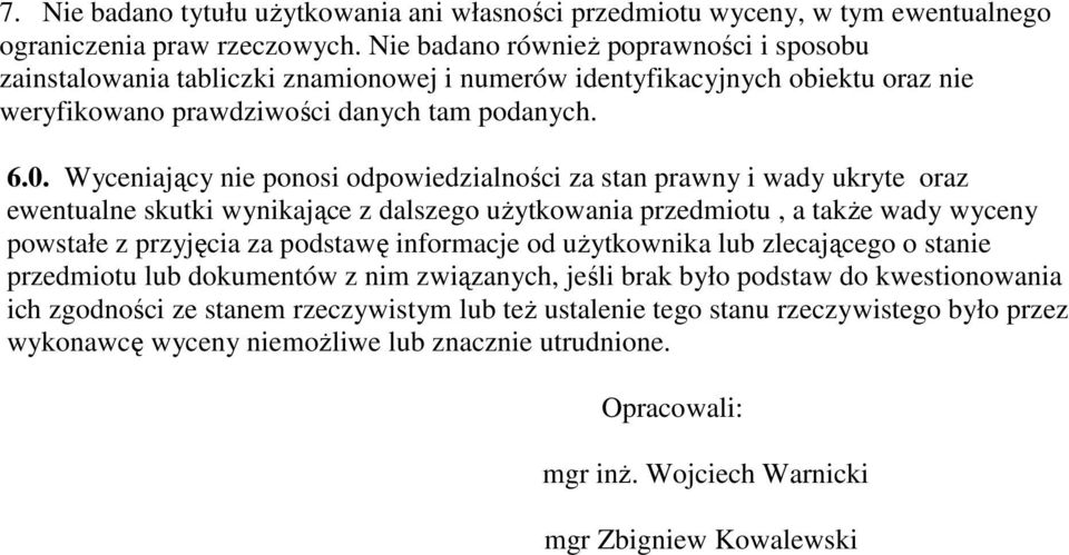 Wyceniający nie ponosi odpowiedzialności za stan prawny i wady ukryte oraz ewentualne skutki wynikające z dalszego uŝytkowania przedmiotu, a takŝe wady wyceny powstałe z przyjęcia za podstawę