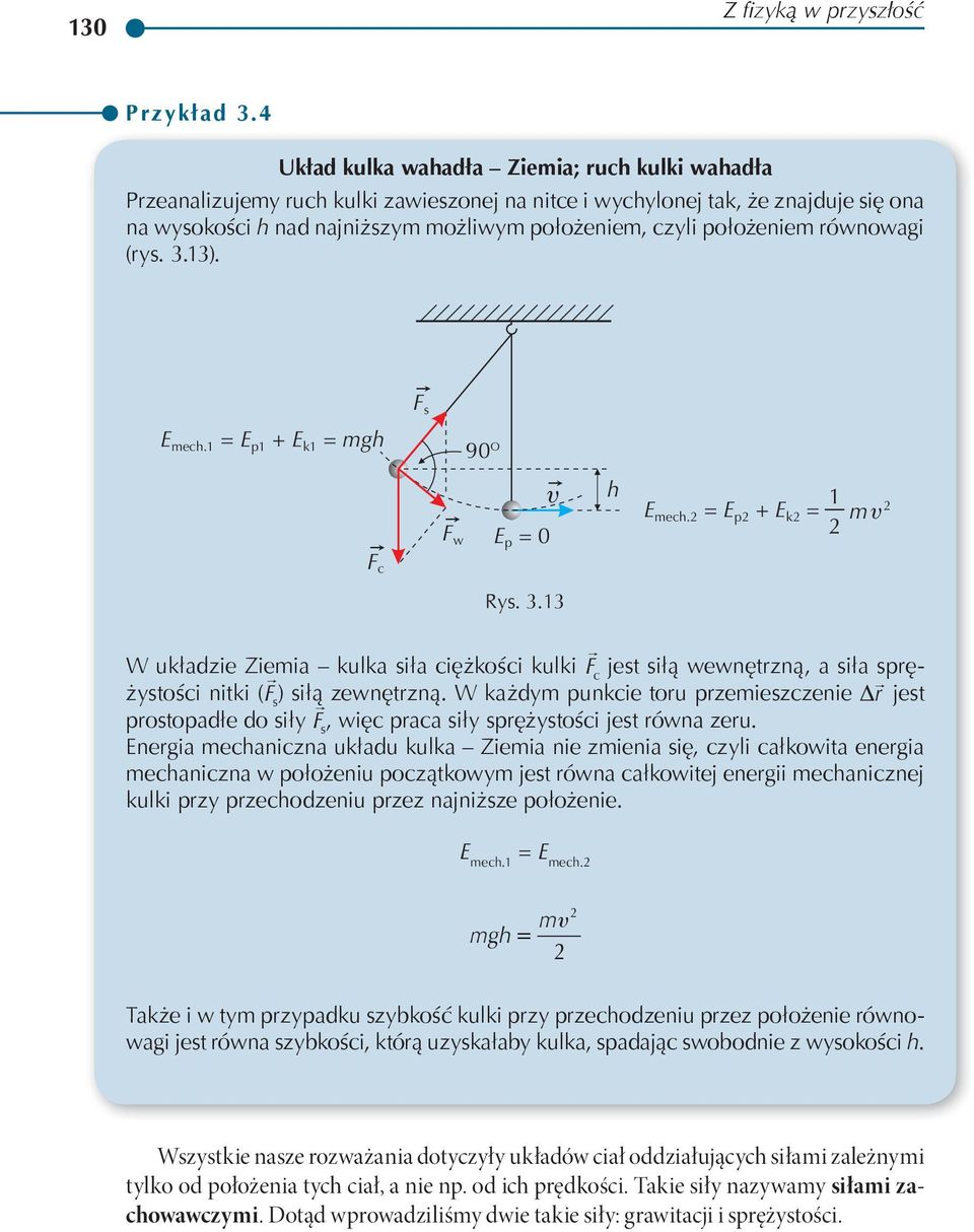 równowagi (rys. 3.13). F s Emec. 1 = Ep1 + Ek1 = mg 90 O F w E p = 0 1 Emec. = Ep + Ek = m F c Rys. 3.13 W układzie Ziemia kulka siła ciężkości kulki F c jest siłą wewnętrzną, a siła sprężystości nitki ( F s ) siłą zewnętrzną.