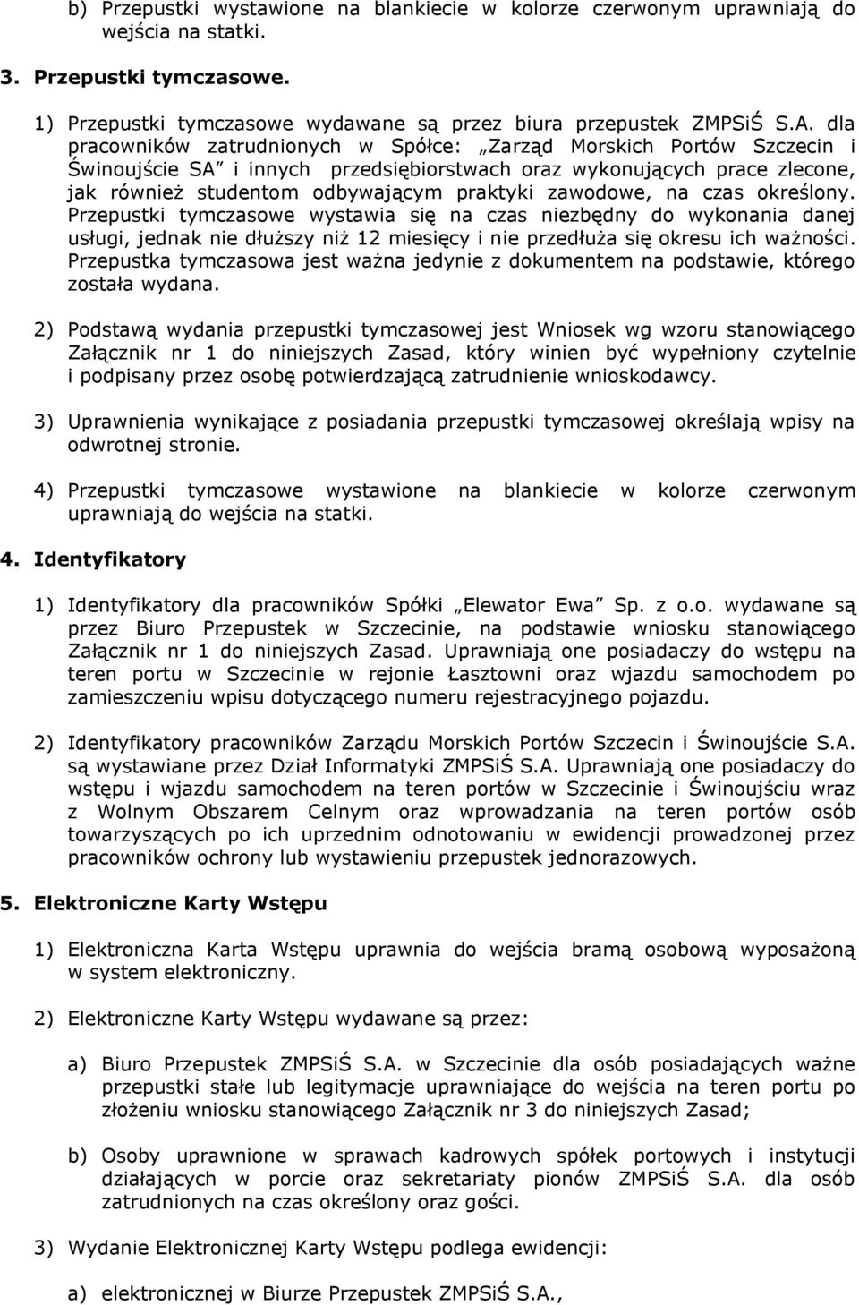 zawodowe, na czas określony. Przepustki tymczasowe wystawia się na czas niezbędny do wykonania danej usługi, jednak nie dłuższy niż 12 miesięcy i nie przedłuża się okresu ich ważności.