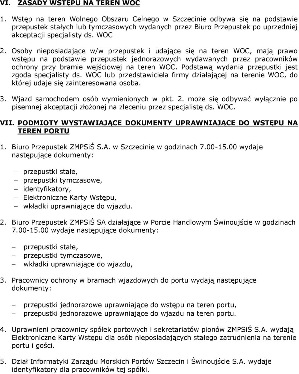 Osoby nieposiadające w/w przepustek i udające się na teren WOC, mają prawo wstępu na podstawie przepustek jednorazowych wydawanych przez pracowników ochrony przy bramie wejściowej na teren WOC.