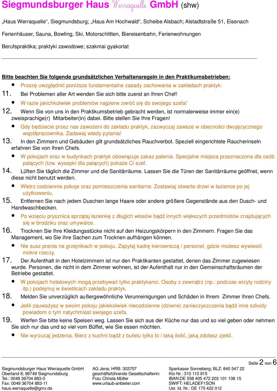 Wenn Sie von uns in den Praktikumsbetrieb gebracht werden, ist normalerweise immer ein(e) zweisprachige(r) Mitarbeiter(in) dabei. Bitte stellen Sie Ihre Fragen!