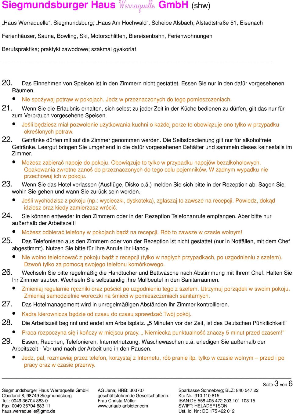 Jeśli będziesz miał pozwolenie użytkowania kuchni o każdej porze to obowiązuje ono tylko w przypadku określonych potraw. 22. Getränke dürfen mit auf die Zimmer genommen werden.