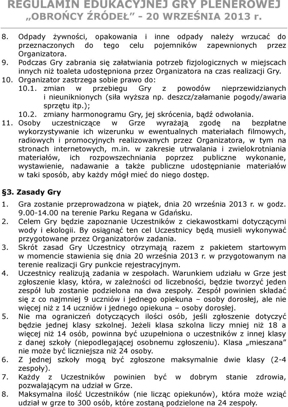 . Organizator zastrzega sobie prawo do: 10.1. zmian w przebiegu Gry z powodów nieprzewidzianych i nieuniknionych (siła wyższa np. deszcz/załamanie pogody/awaria sprzętu itp.); 10.2.