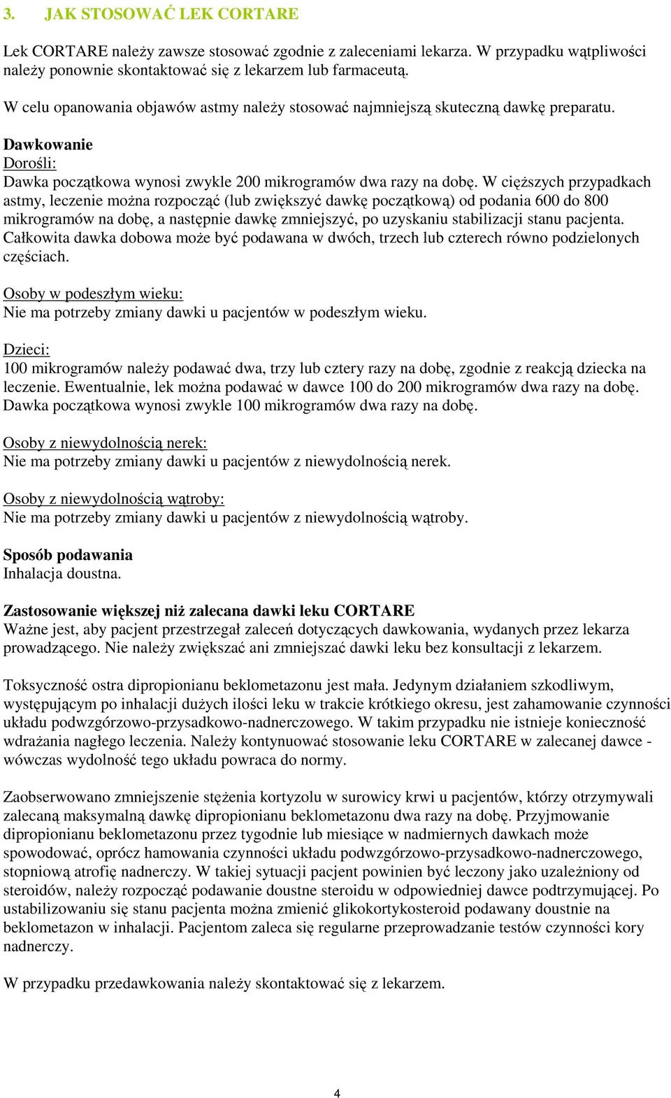 W cięŝszych przypadkach astmy, leczenie moŝna rozpocząć (lub zwiększyć dawkę początkową) od podania 600 do 800 mikrogramów na dobę, a następnie dawkę zmniejszyć, po uzyskaniu stabilizacji stanu