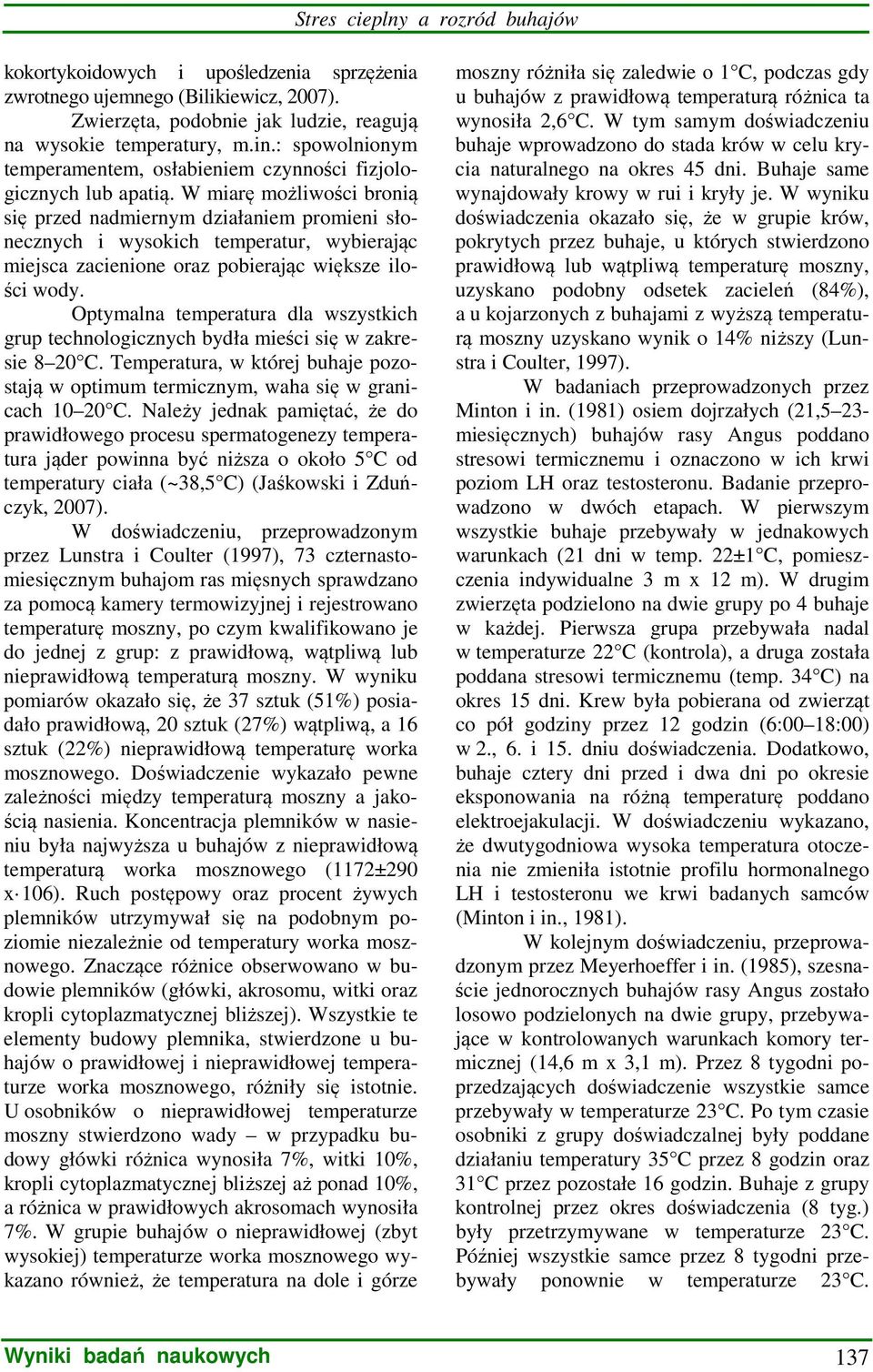 W miarę możliwości bronią się przed nadmiernym działaniem promieni słonecznych i wysokich temperatur, wybierając miejsca zacienione oraz pobierając większe ilości wody.