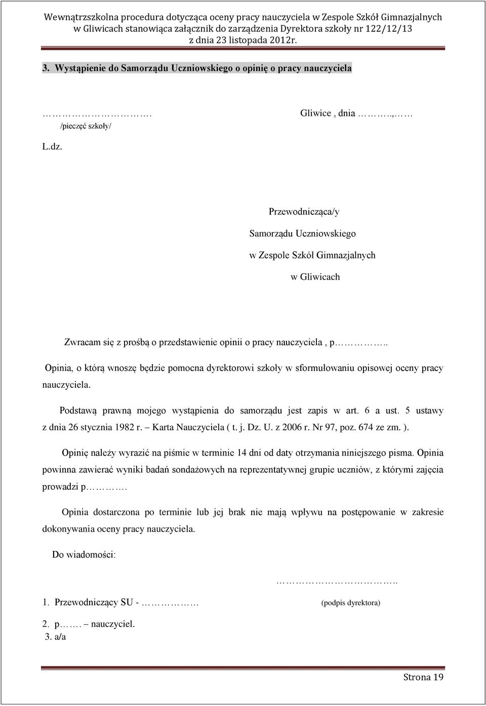 . Opinia, o którą wnoszę będzie pomocna dyrektorowi szkoły w sformułowaniu opisowej oceny pracy nauczyciela. Podstawą prawną mojego wystąpienia do samorządu jest zapis w art. 6 a ust.