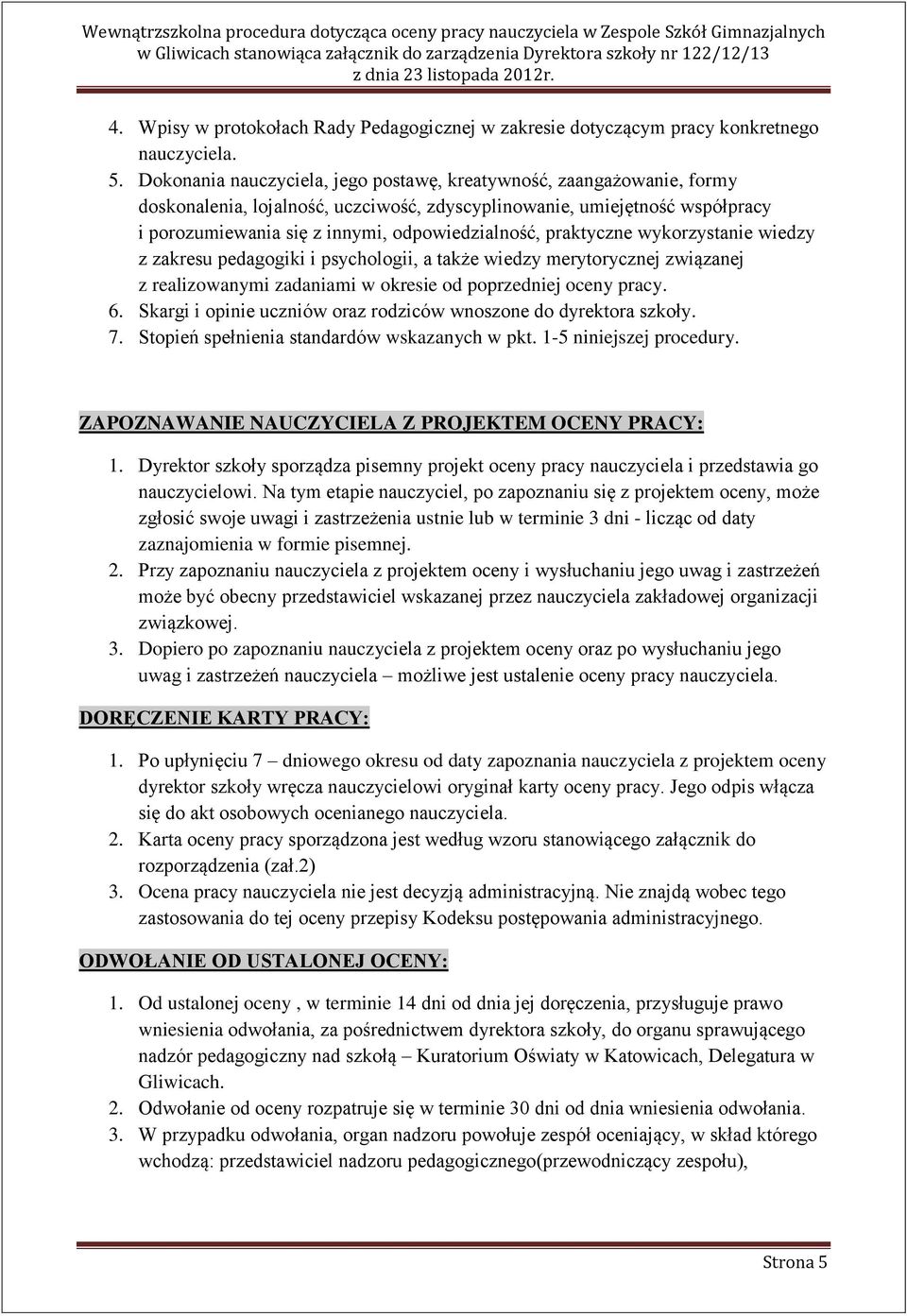 praktyczne wykorzystanie wiedzy z zakresu pedagogiki i psychologii, a także wiedzy merytorycznej związanej z realizowanymi zadaniami w okresie od poprzedniej oceny pracy. 6.